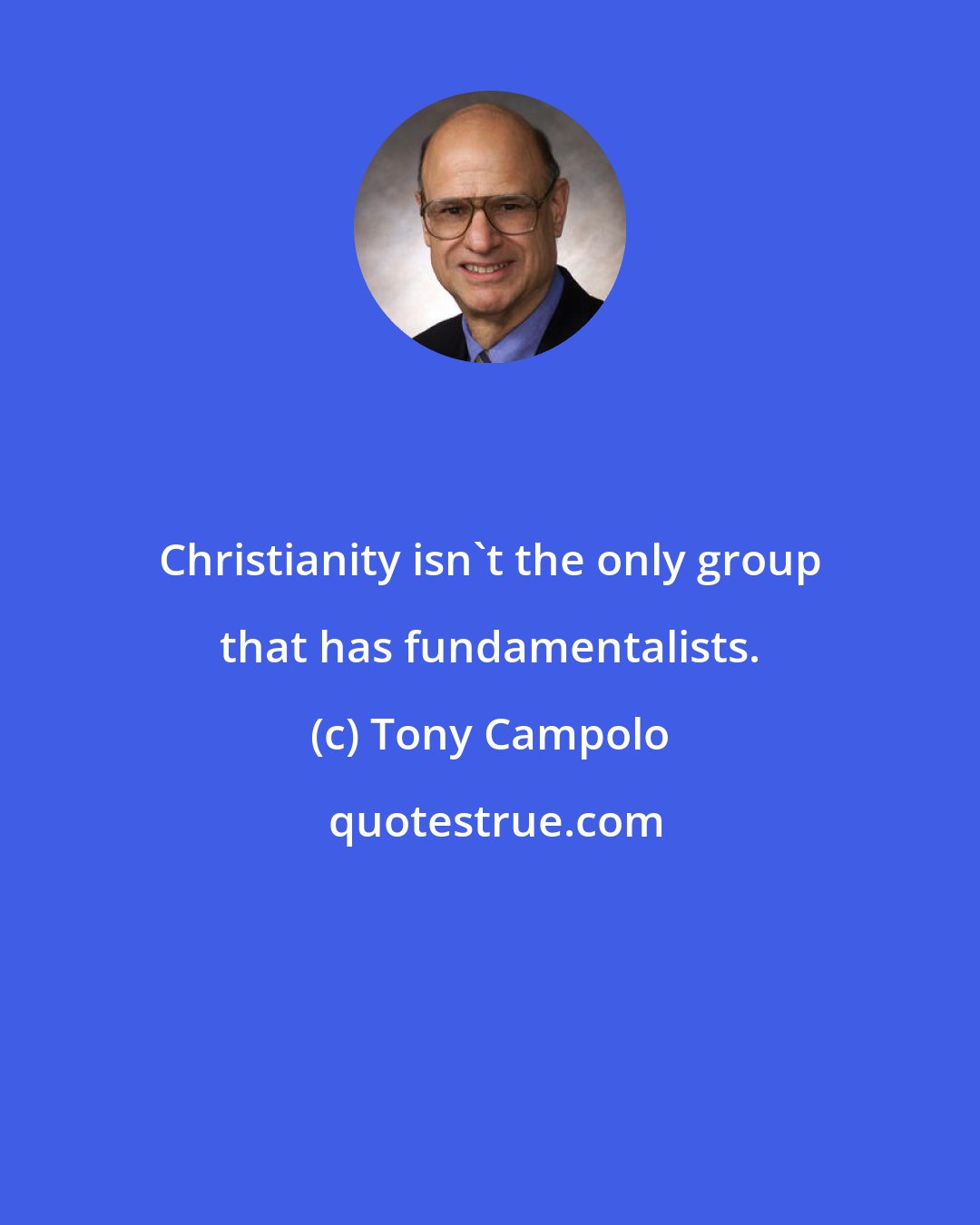 Tony Campolo: Christianity isn't the only group that has fundamentalists.