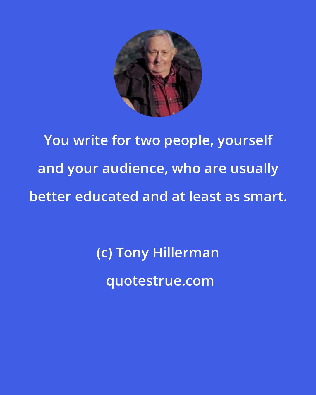 Tony Hillerman: You write for two people, yourself and your audience, who are usually better educated and at least as smart.
