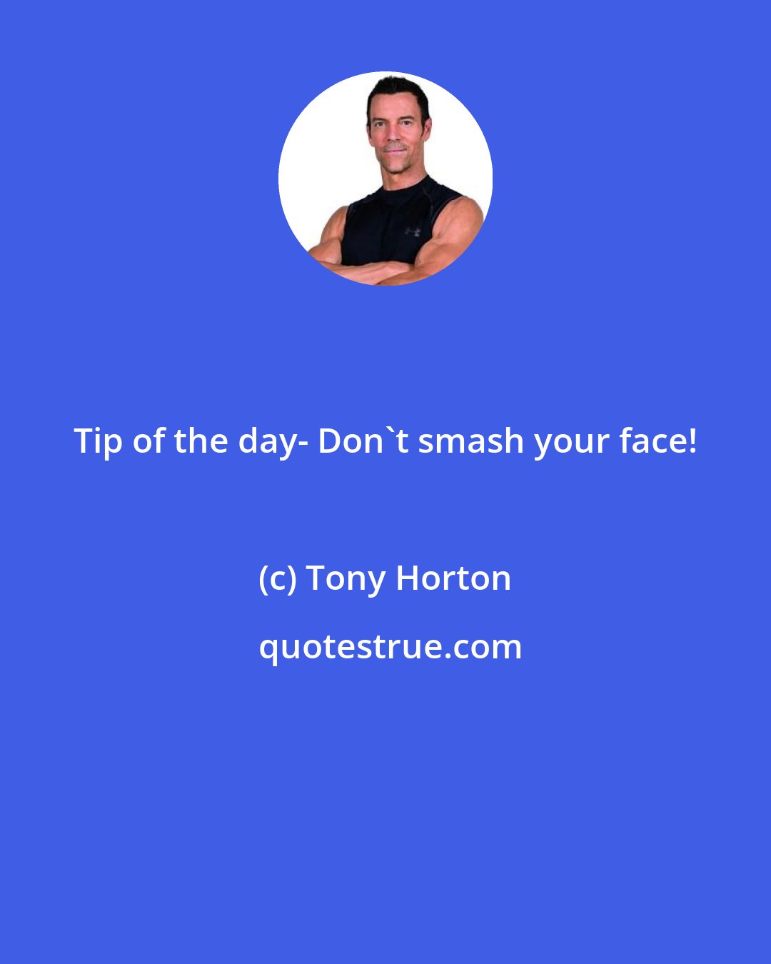 Tony Horton: Tip of the day- Don't smash your face!