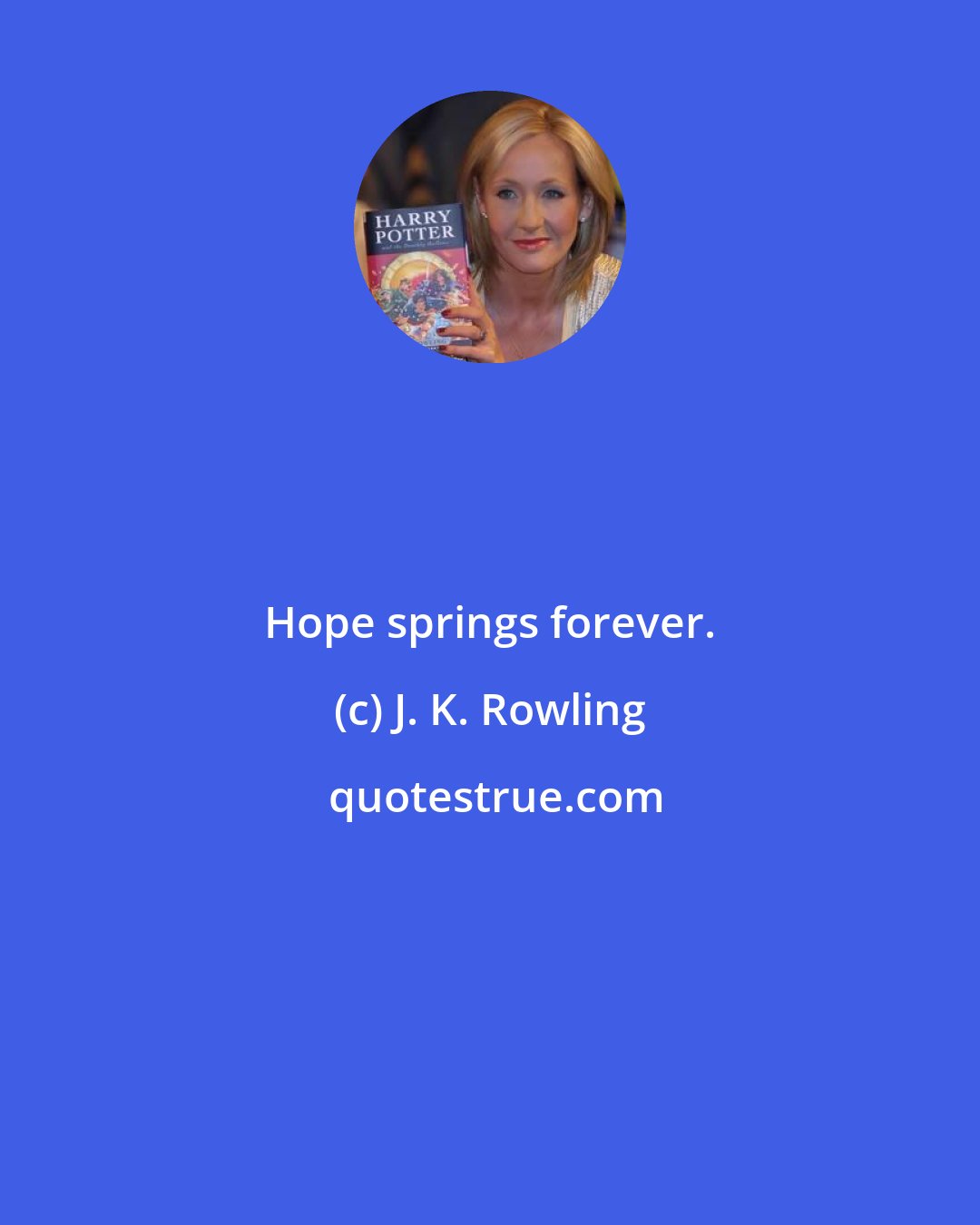 J. K. Rowling: Hope springs forever.