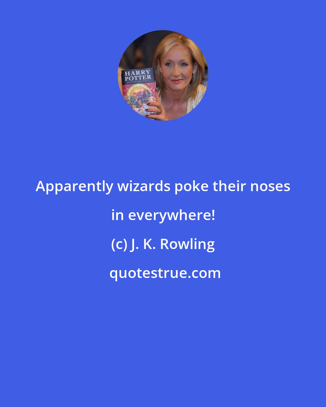 J. K. Rowling: Apparently wizards poke their noses in everywhere!