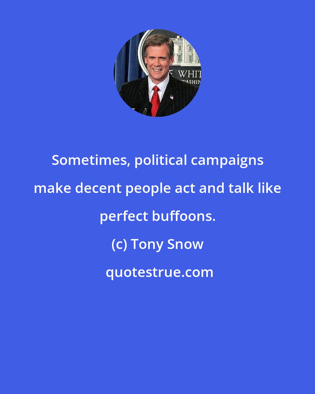 Tony Snow: Sometimes, political campaigns make decent people act and talk like perfect buffoons.
