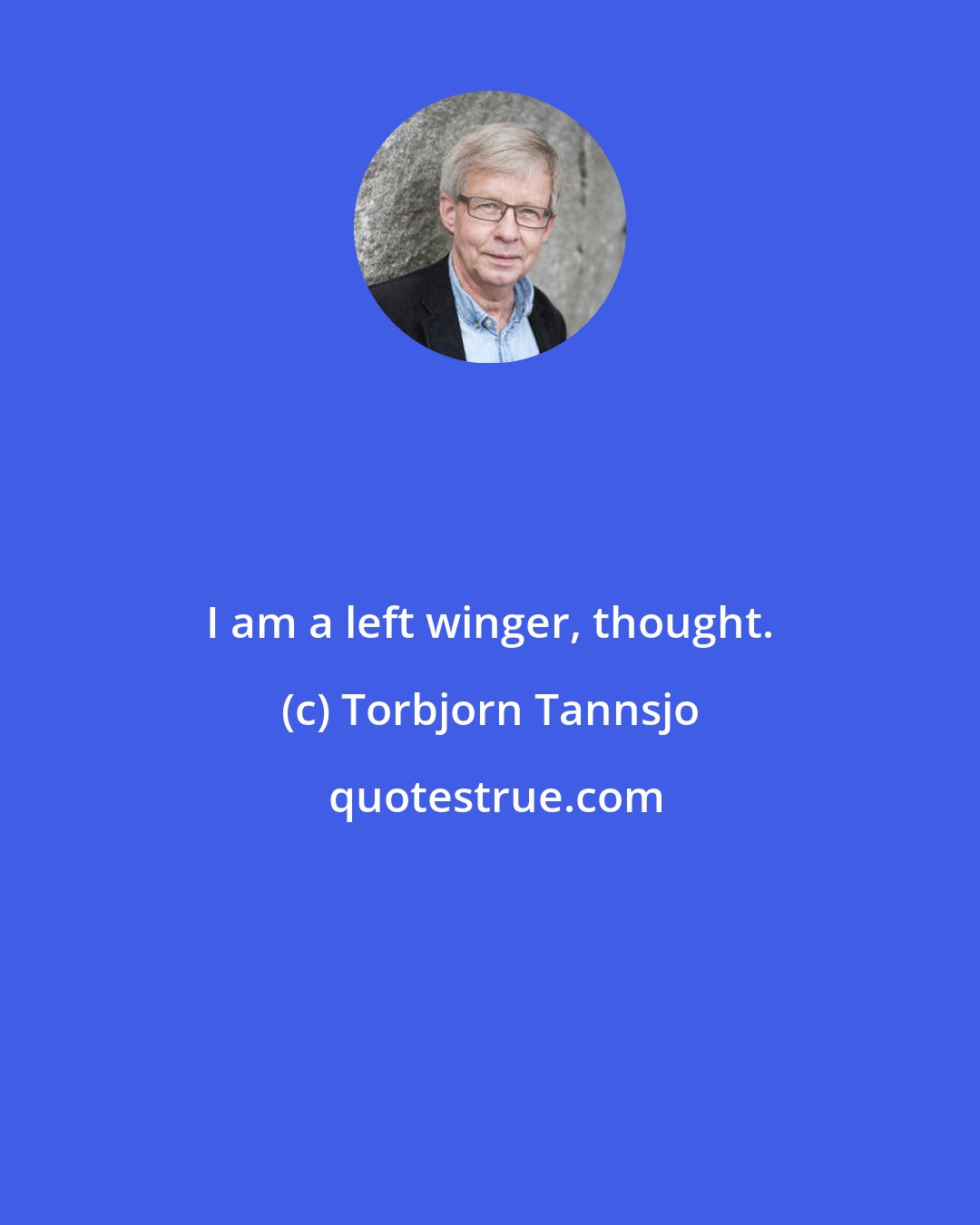 Torbjorn Tannsjo: I am a left winger, thought.