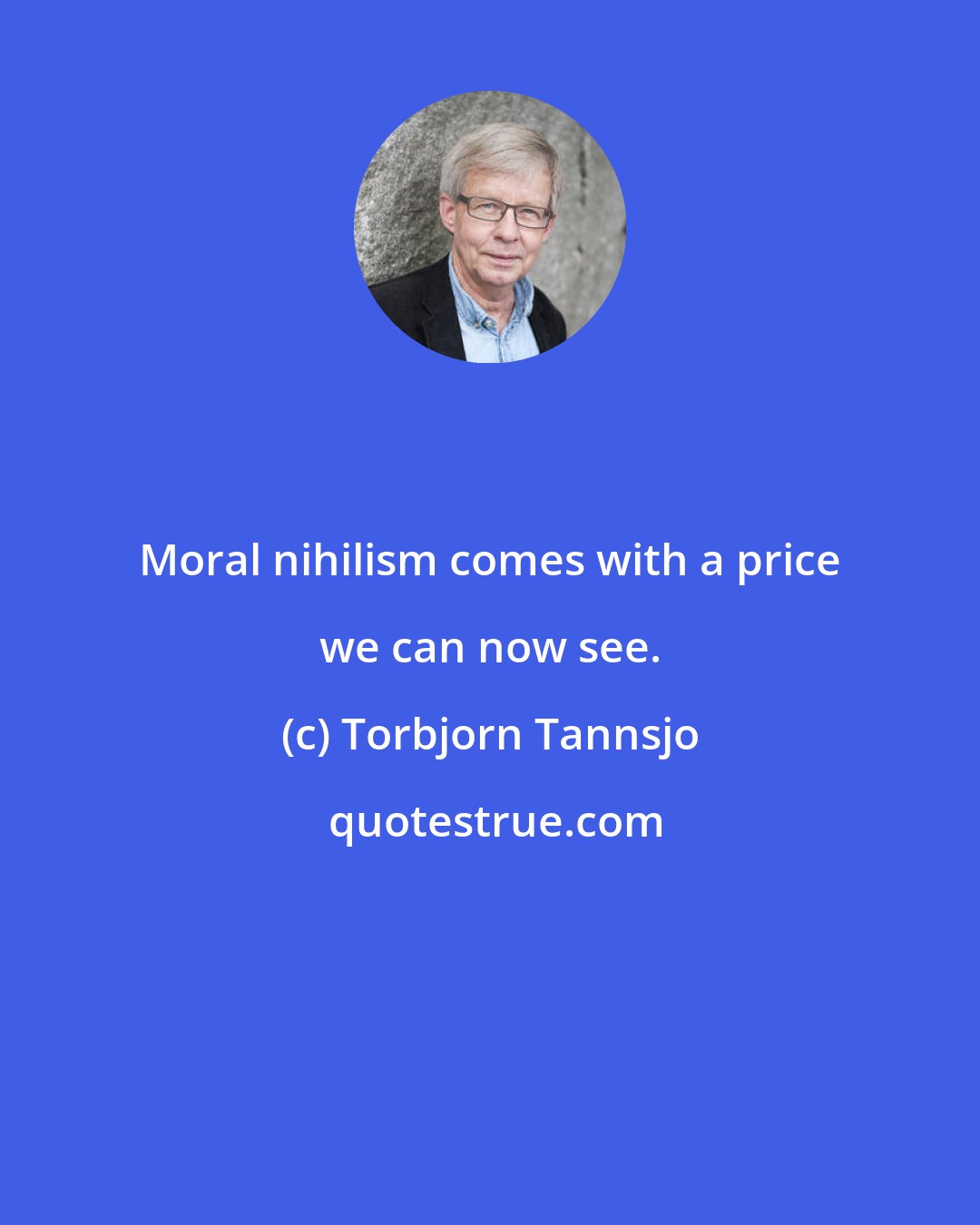 Torbjorn Tannsjo: Moral nihilism comes with a price we can now see.