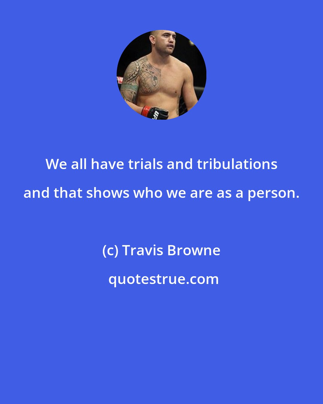 Travis Browne: We all have trials and tribulations and that shows who we are as a person.