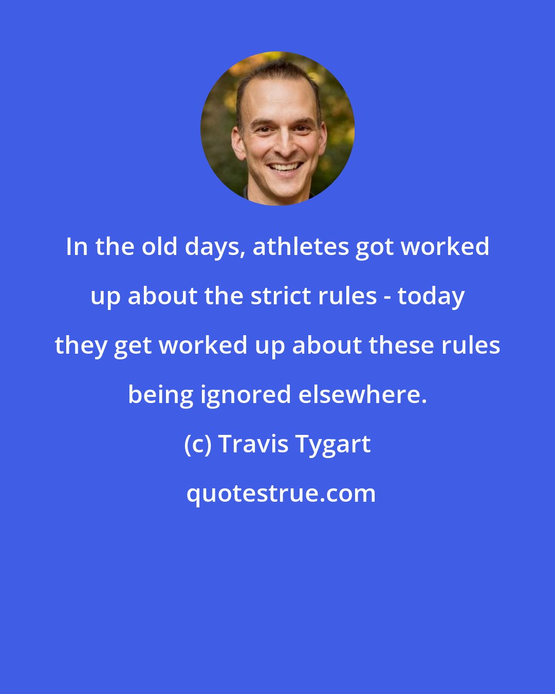 Travis Tygart: In the old days, athletes got worked up about the strict rules - today they get worked up about these rules being ignored elsewhere.