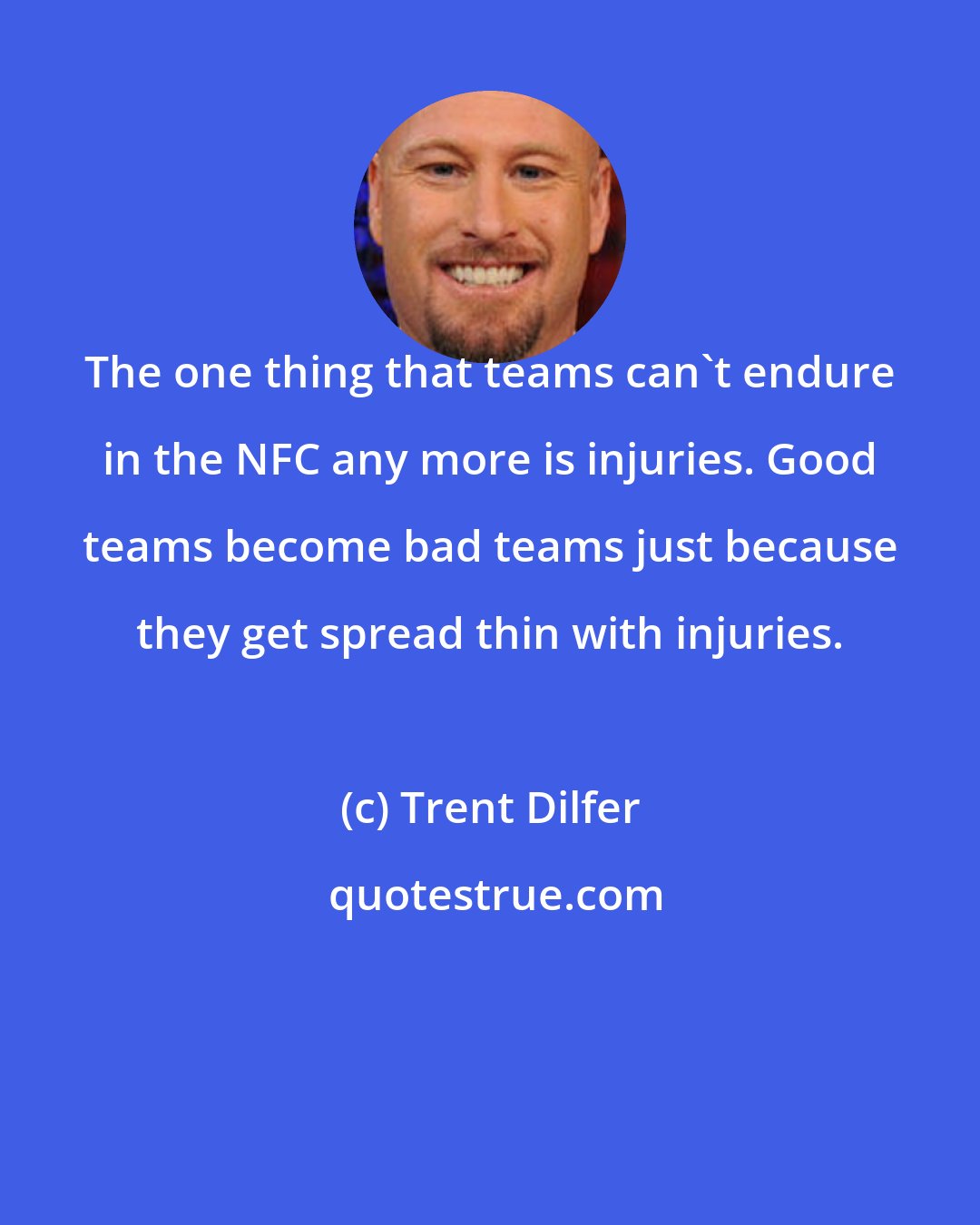 Trent Dilfer: The one thing that teams can't endure in the NFC any more is injuries. Good teams become bad teams just because they get spread thin with injuries.