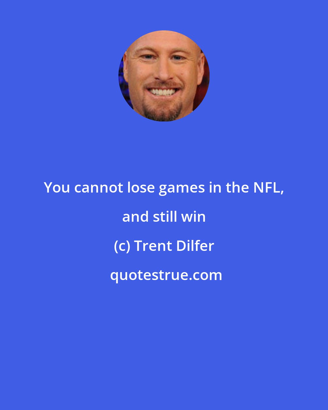 Trent Dilfer: You cannot lose games in the NFL, and still win