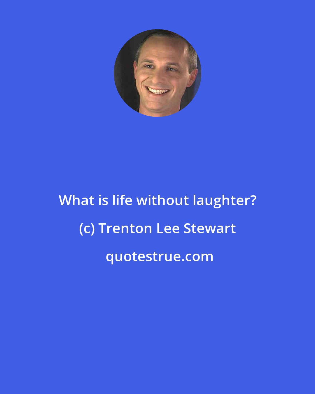 Trenton Lee Stewart: What is life without laughter?