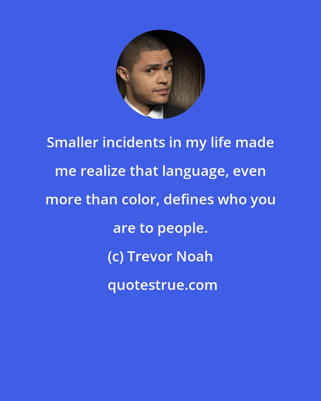 Trevor Noah: Smaller incidents in my life made me realize that language, even more than color, defines who you are to people.