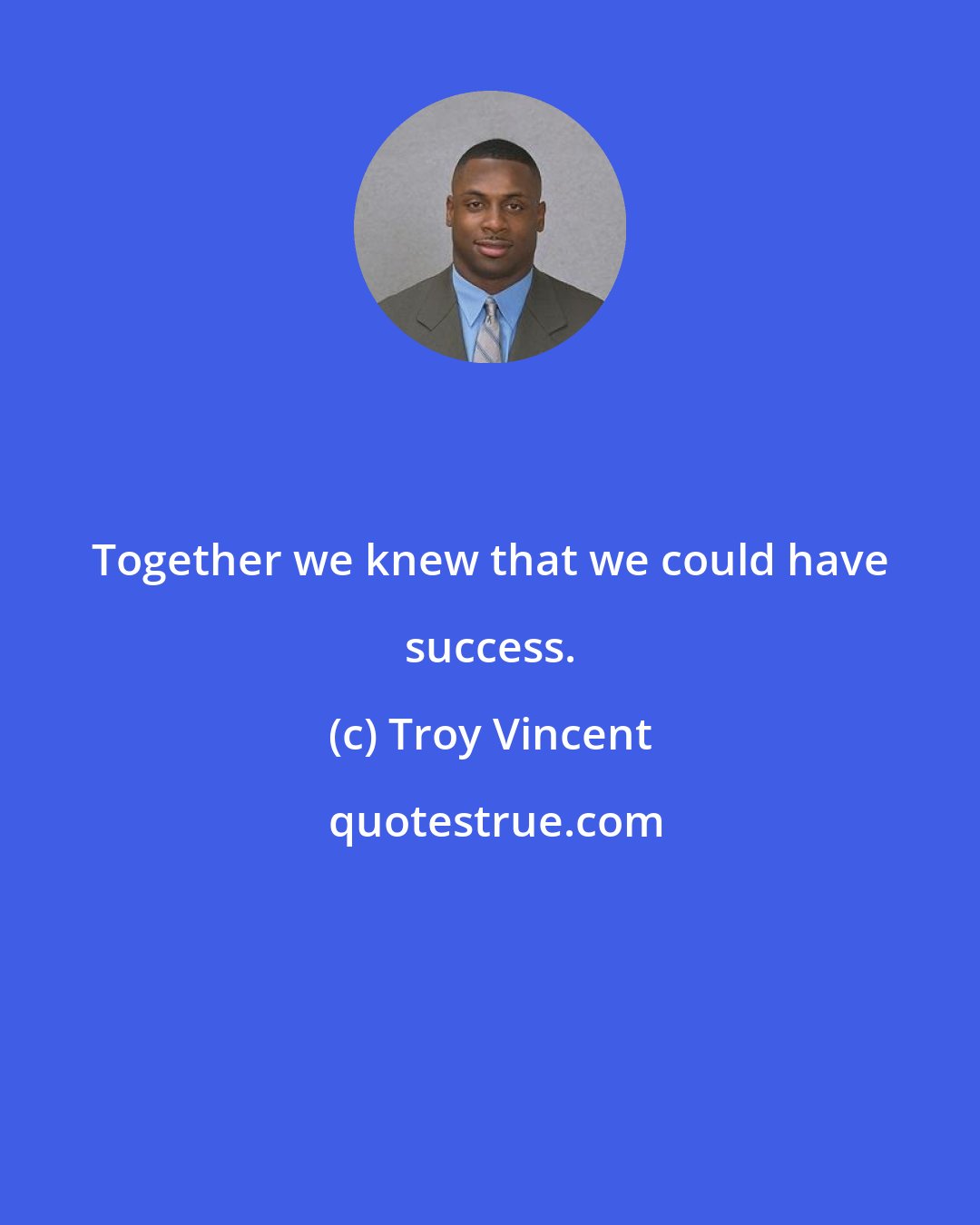 Troy Vincent: Together we knew that we could have success.