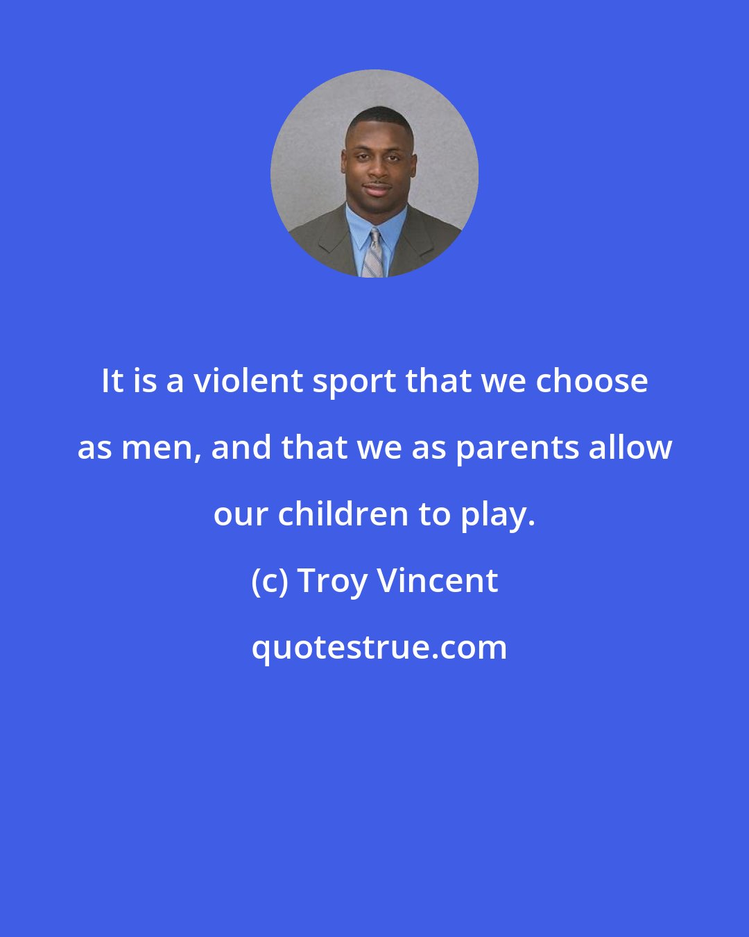 Troy Vincent: It is a violent sport that we choose as men, and that we as parents allow our children to play.