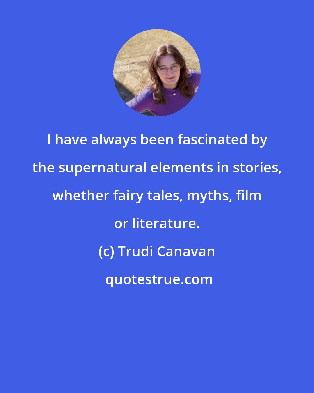 Trudi Canavan: I have always been fascinated by the supernatural elements in stories, whether fairy tales, myths, film or literature.
