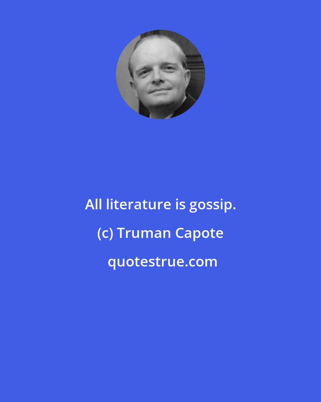 Truman Capote: All literature is gossip.