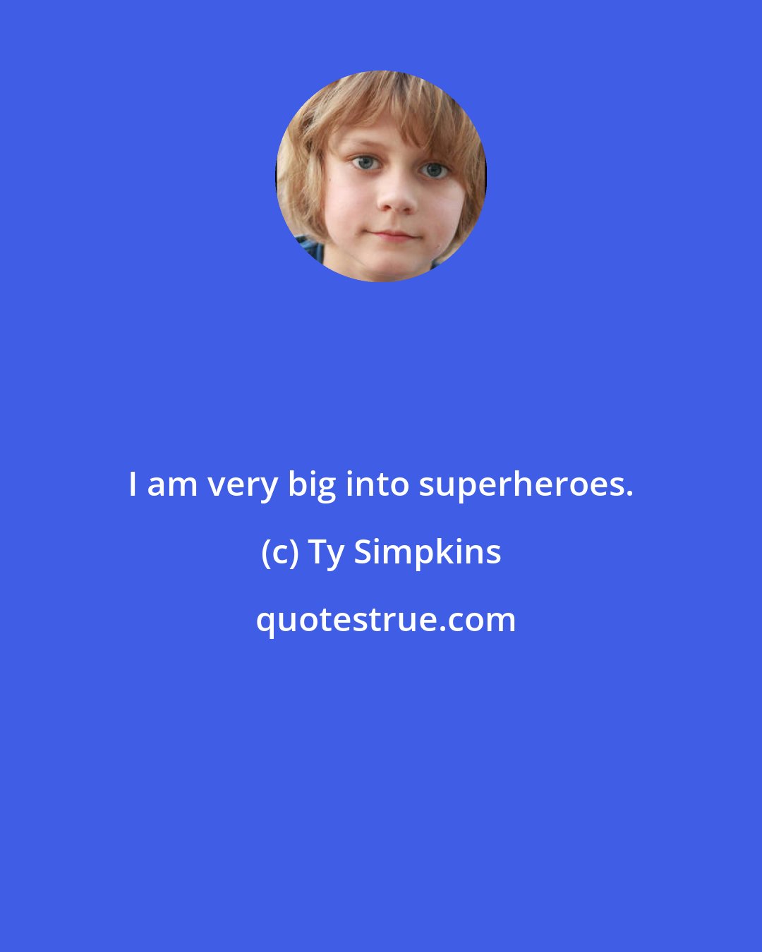 Ty Simpkins: I am very big into superheroes.