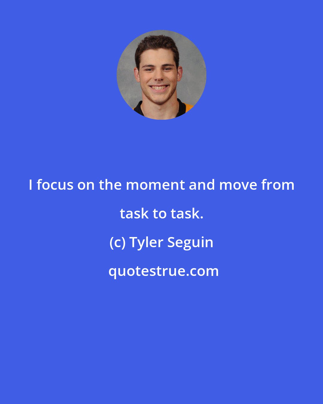 Tyler Seguin: I focus on the moment and move from task to task.