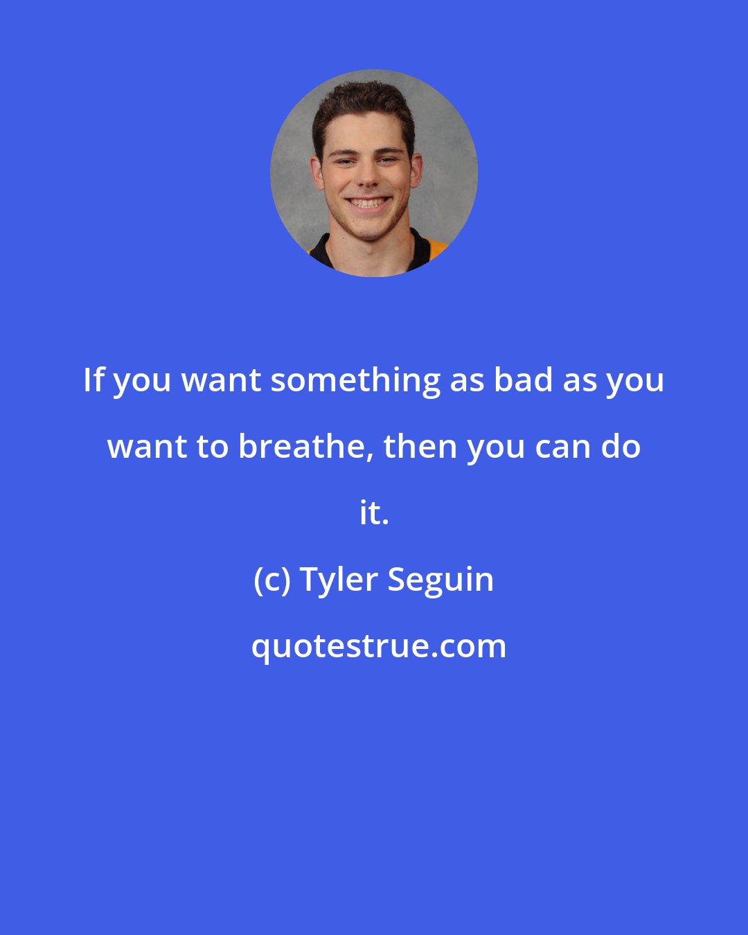 Tyler Seguin: If you want something as bad as you want to breathe, then you can do it.