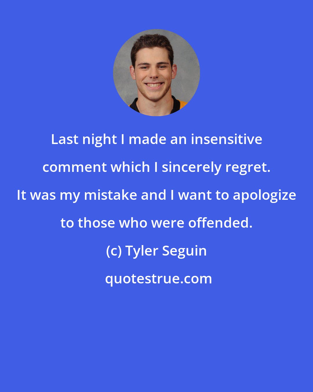 Tyler Seguin: Last night I made an insensitive comment which I sincerely regret. It was my mistake and I want to apologize to those who were offended.