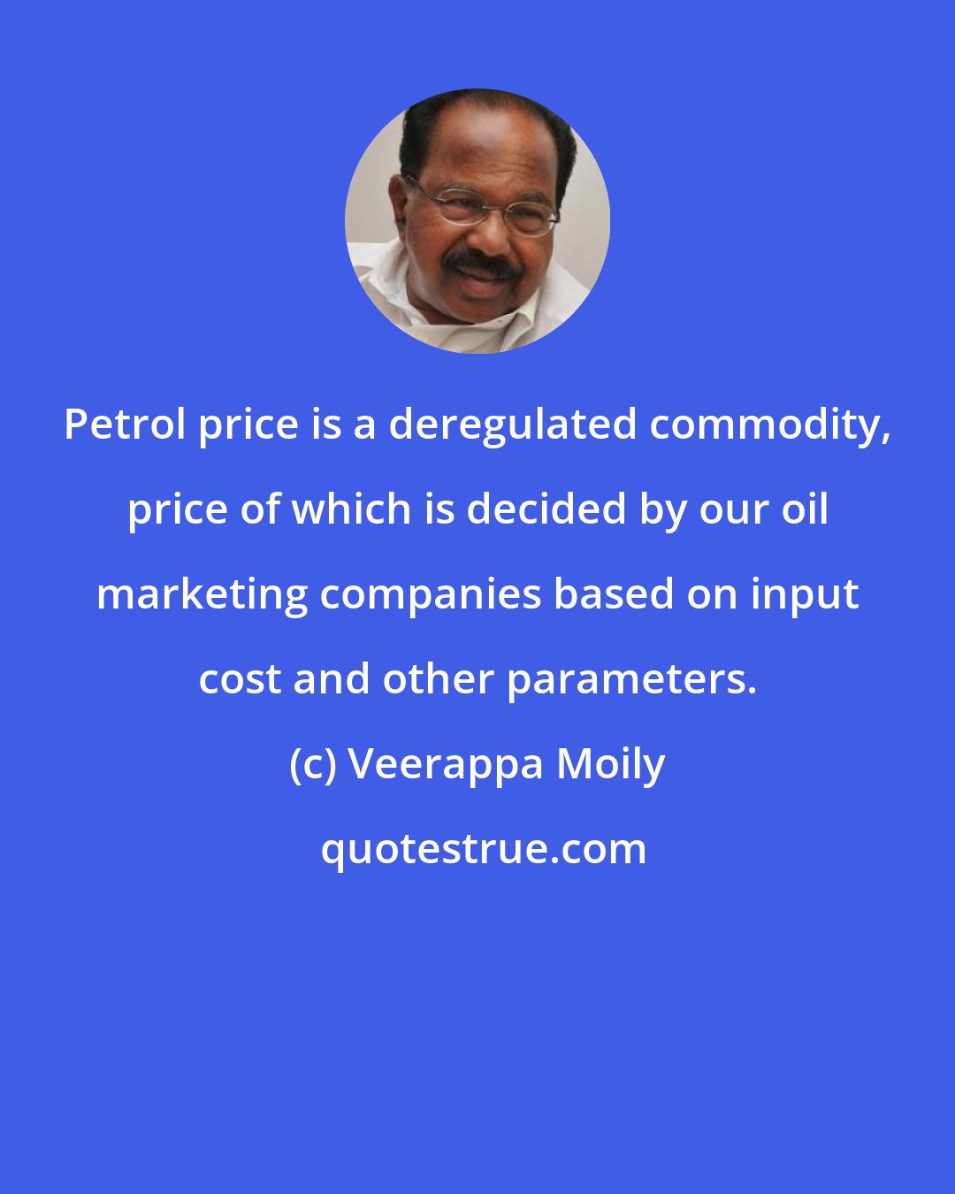 Veerappa Moily: Petrol price is a deregulated commodity, price of which is decided by our oil marketing companies based on input cost and other parameters.