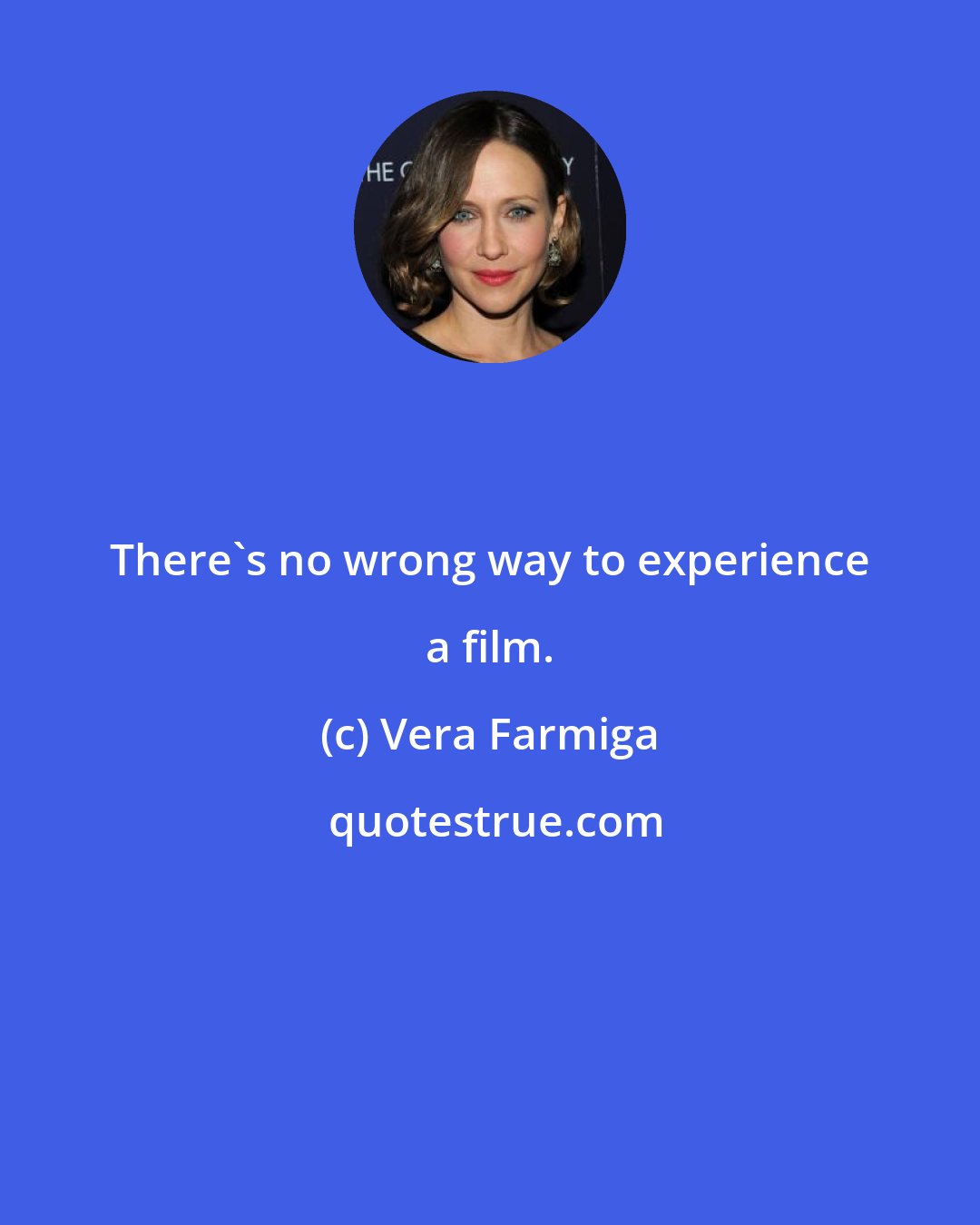 Vera Farmiga: There's no wrong way to experience a film.