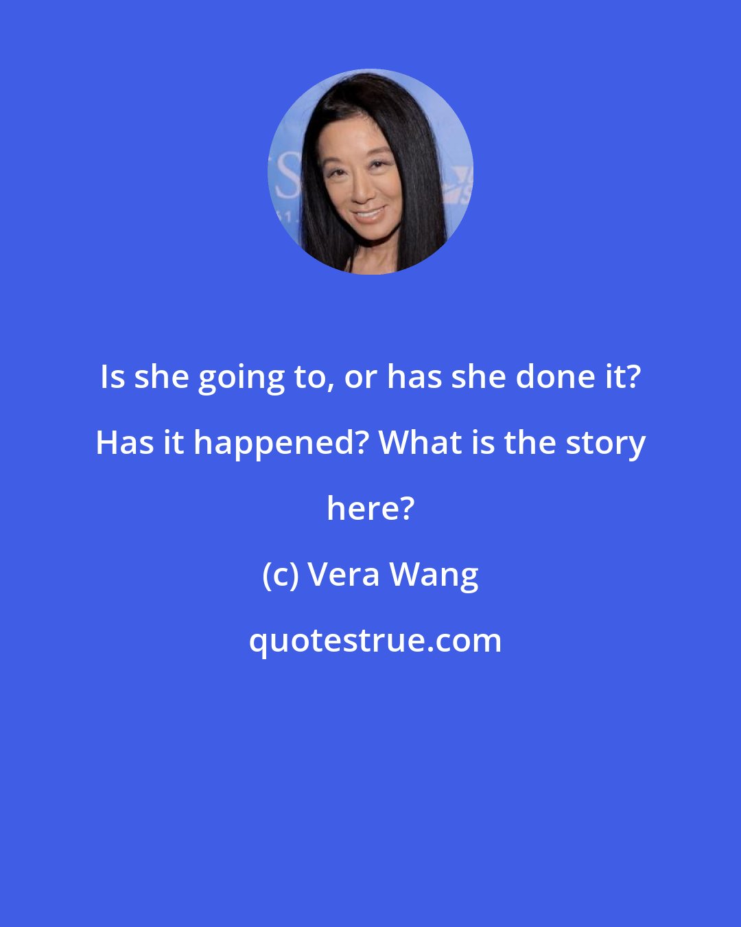 Vera Wang: Is she going to, or has she done it? Has it happened? What is the story here?