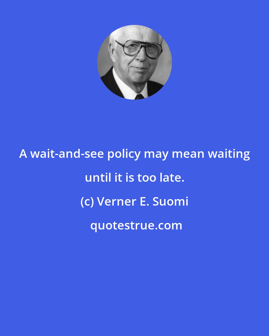 Verner E. Suomi: A wait-and-see policy may mean waiting until it is too late.