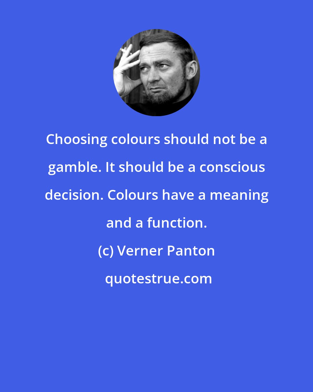 Verner Panton: Choosing colours should not be a gamble. It should be a conscious decision. Colours have a meaning and a function.