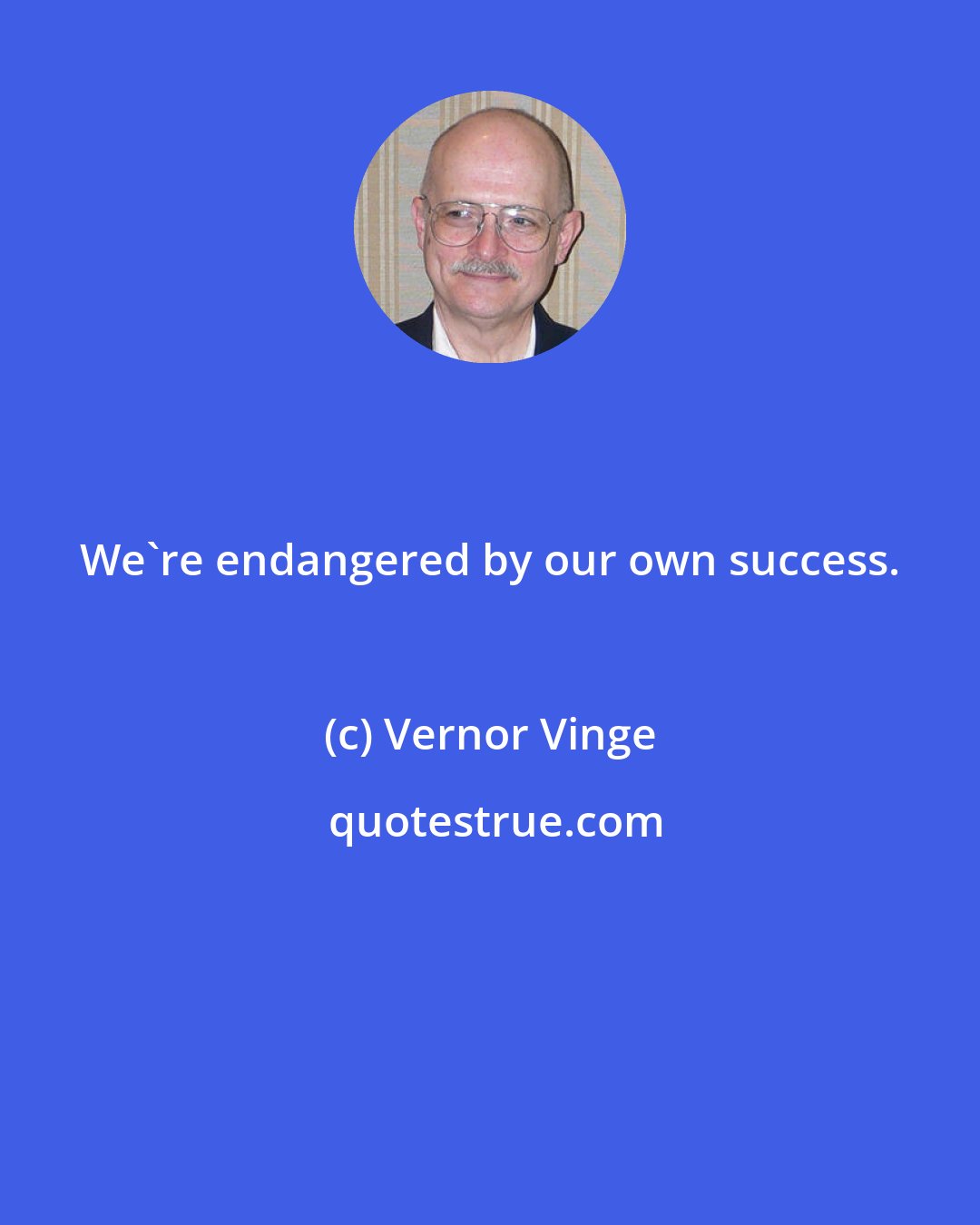 Vernor Vinge: We're endangered by our own success.