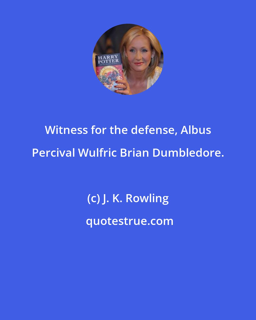 J. K. Rowling: Witness for the defense, Albus Percival Wulfric Brian Dumbledore.