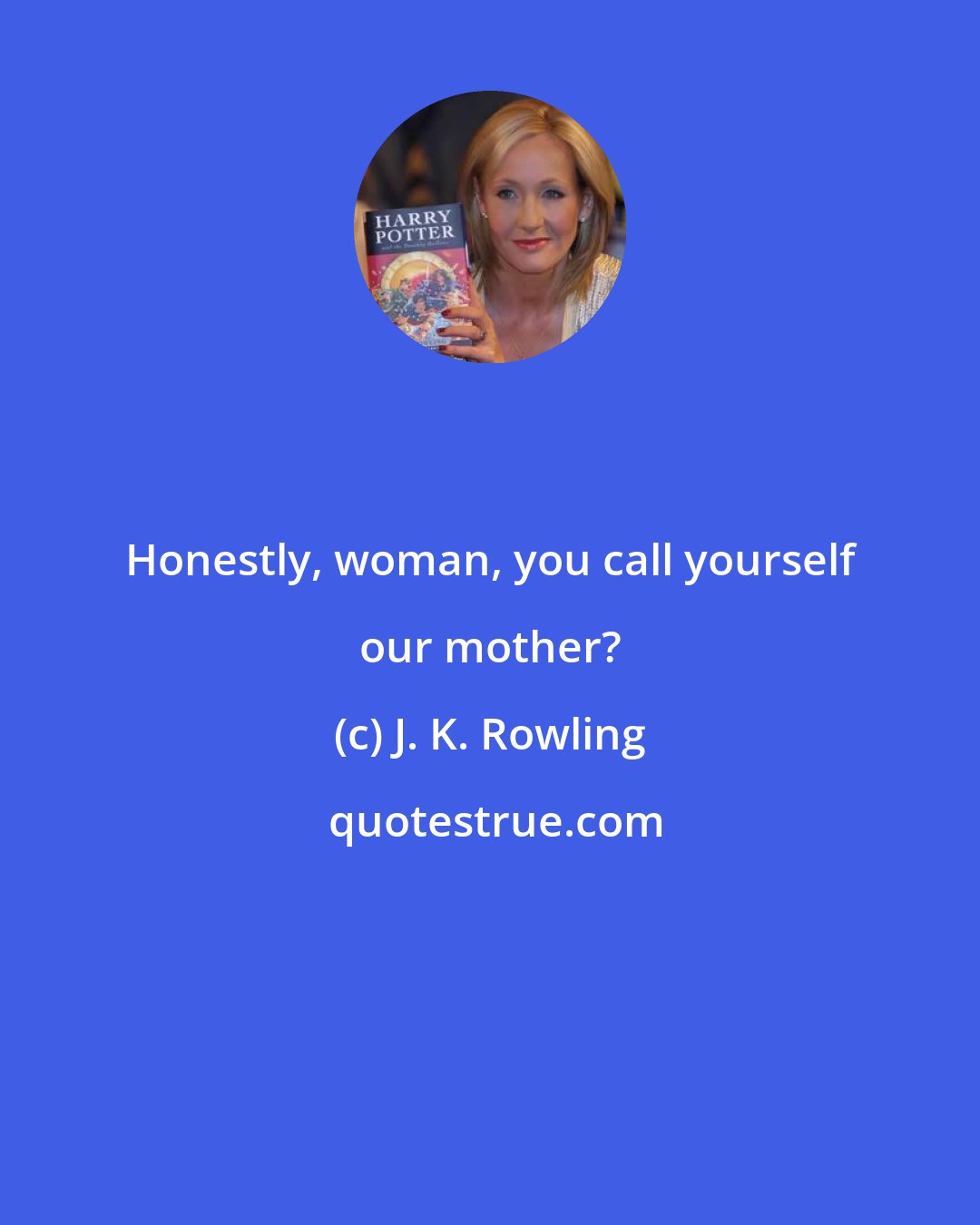 J. K. Rowling: Honestly, woman, you call yourself our mother?