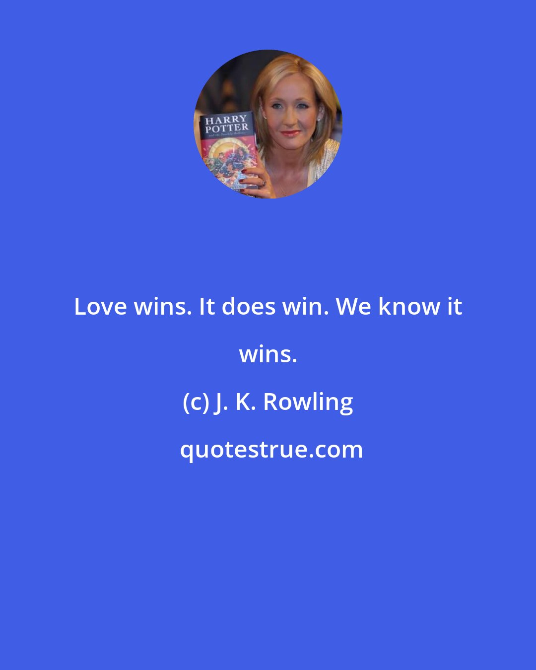 J. K. Rowling: Love wins. It does win. We know it wins.