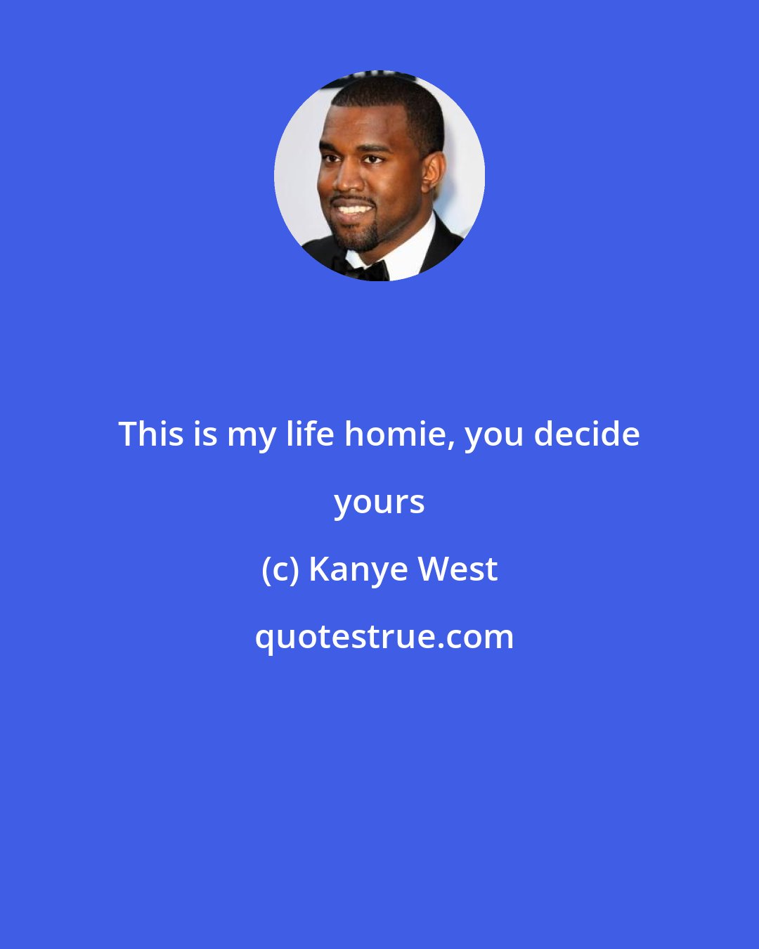 Kanye West: This is my life homie, you decide yours