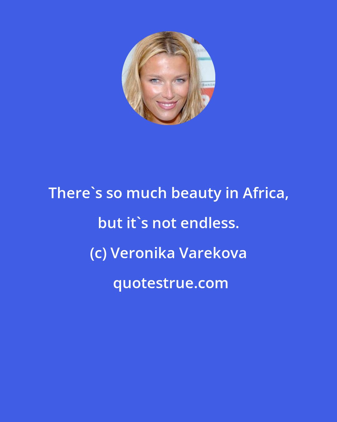 Veronika Varekova: There's so much beauty in Africa, but it's not endless.