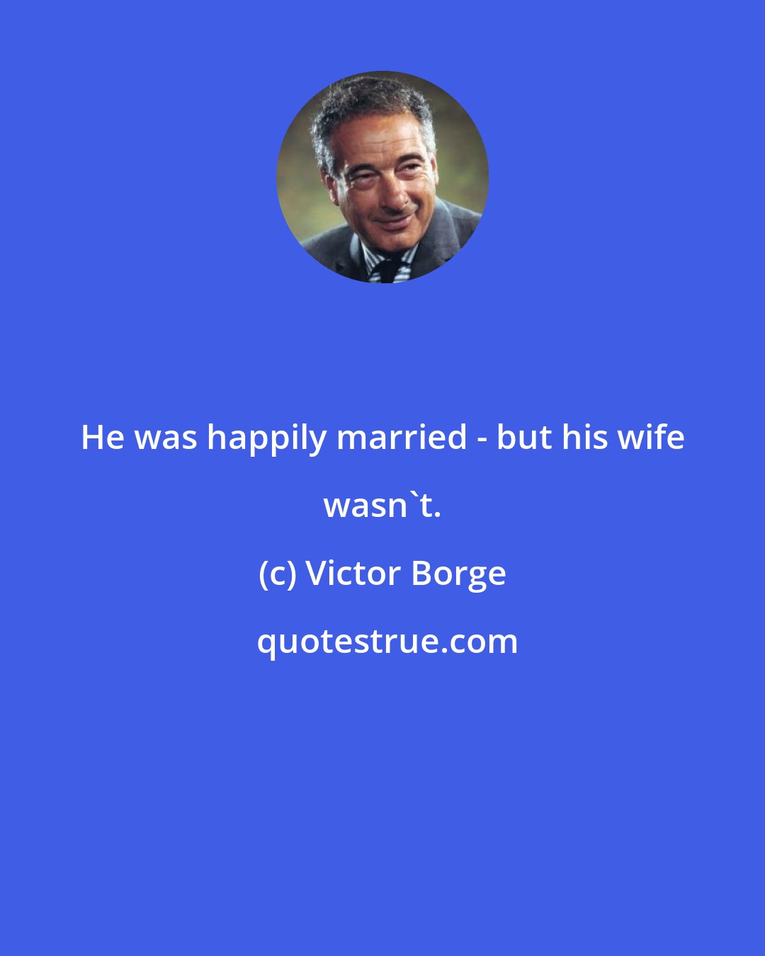 Victor Borge: He was happily married - but his wife wasn't.