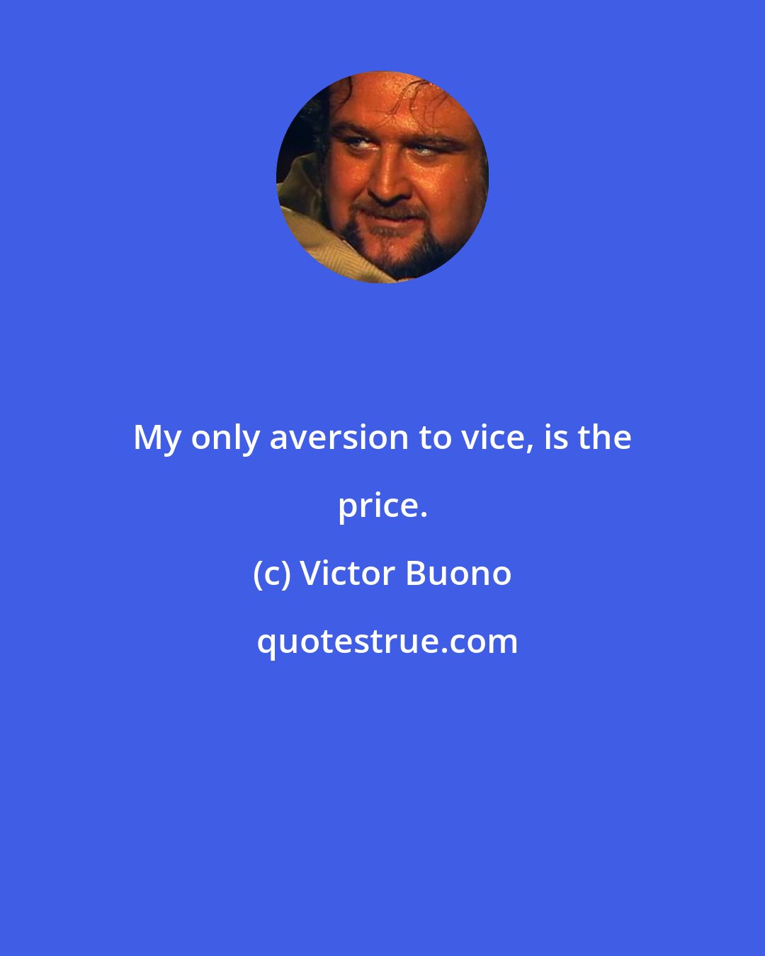 Victor Buono: My only aversion to vice, is the price.