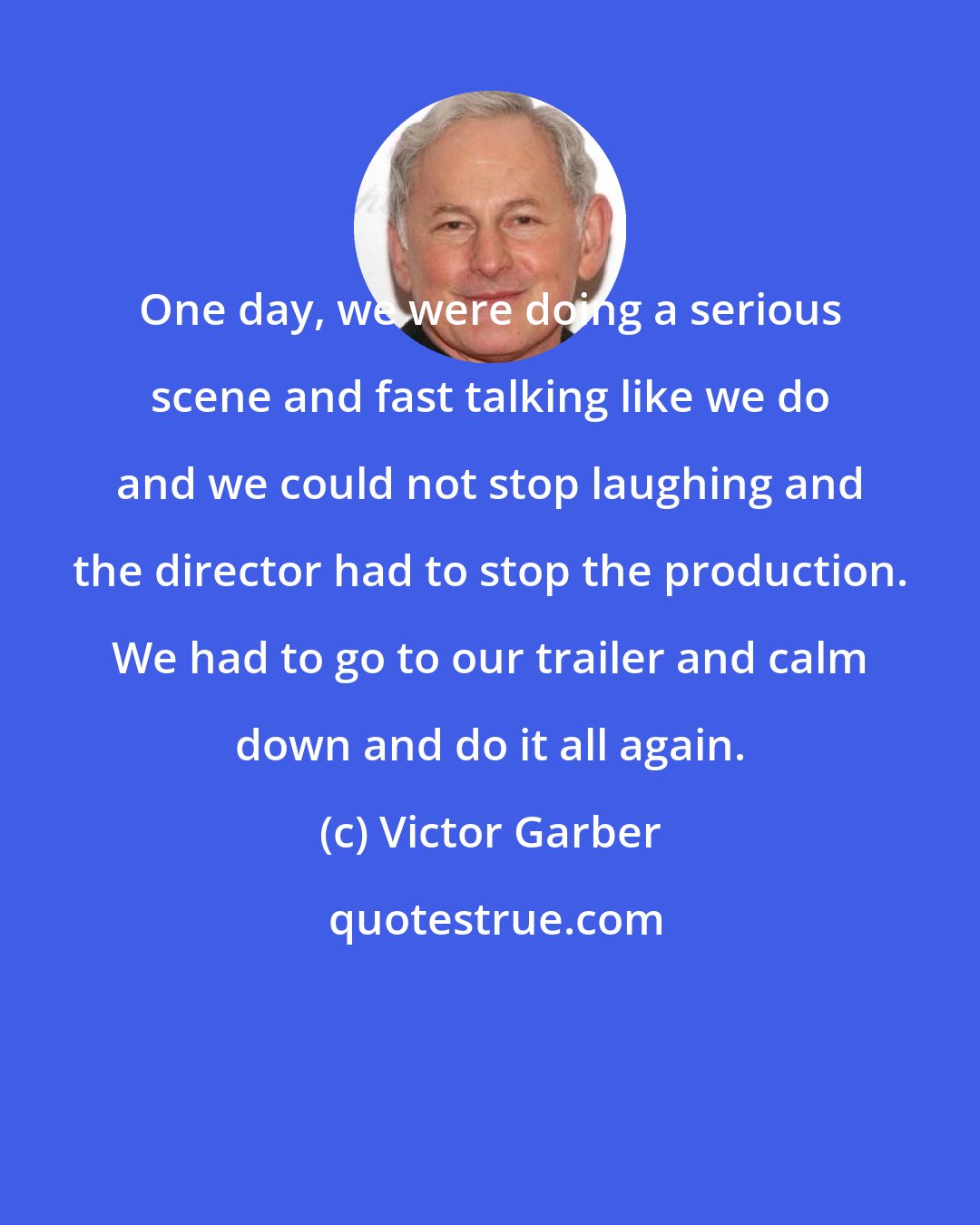 Victor Garber: One day, we were doing a serious scene and fast talking like we do and we could not stop laughing and the director had to stop the production. We had to go to our trailer and calm down and do it all again.