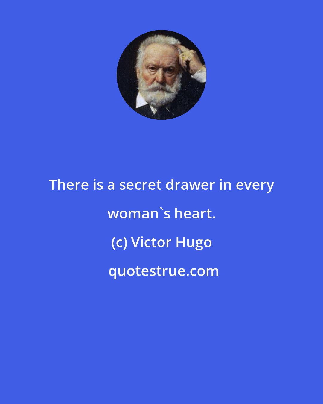 Victor Hugo: There is a secret drawer in every woman's heart.