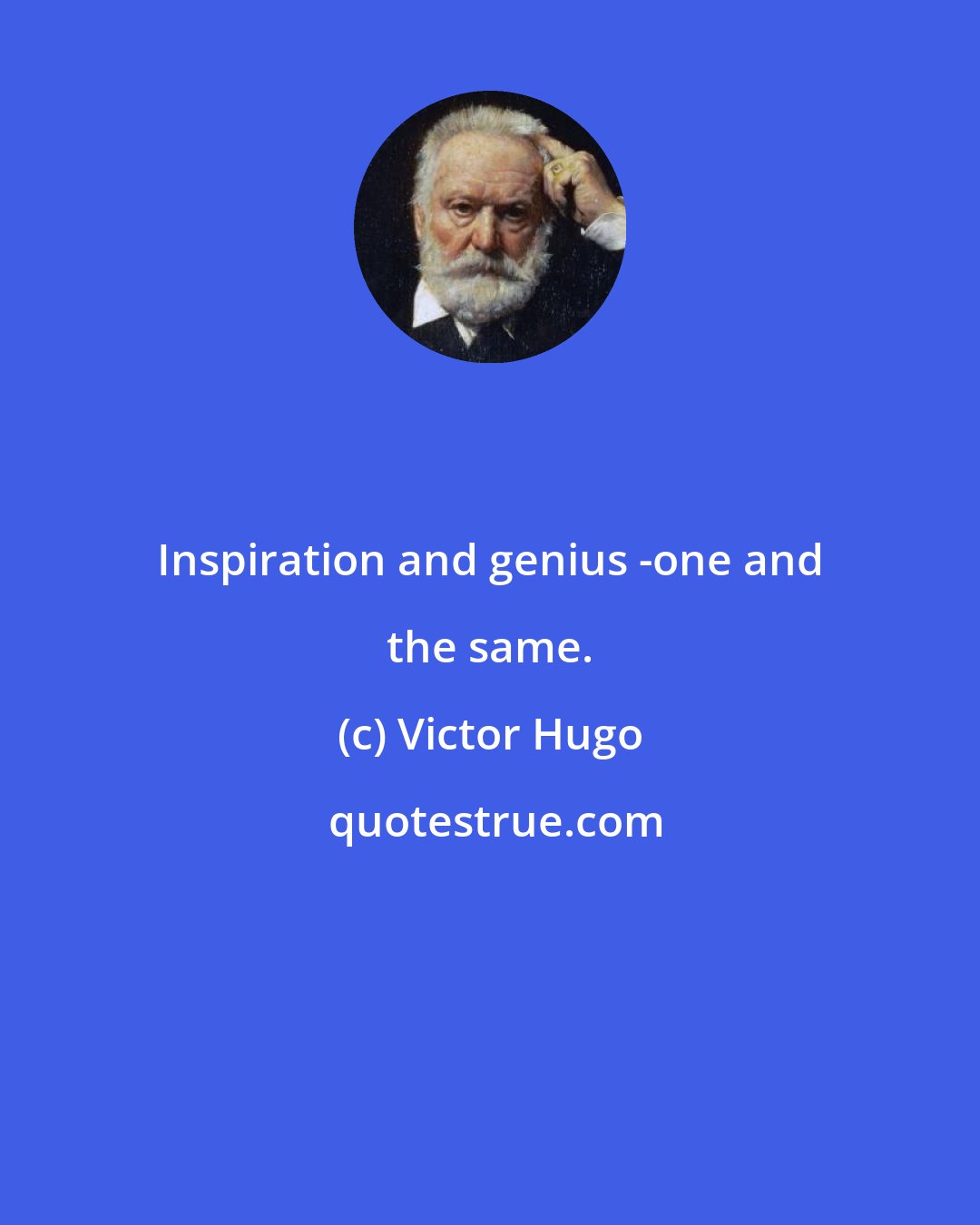 Victor Hugo: Inspiration and genius -one and the same.