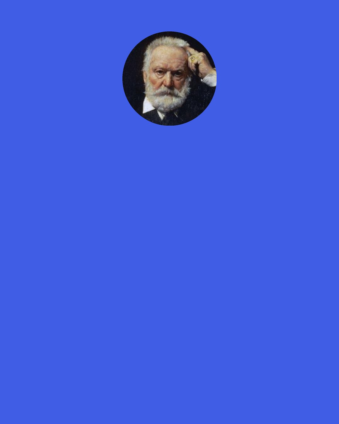 Victor Hugo: "Animals are happy," said the queen. "They run no risk of going to hell." "They are there already," replied Josiana.