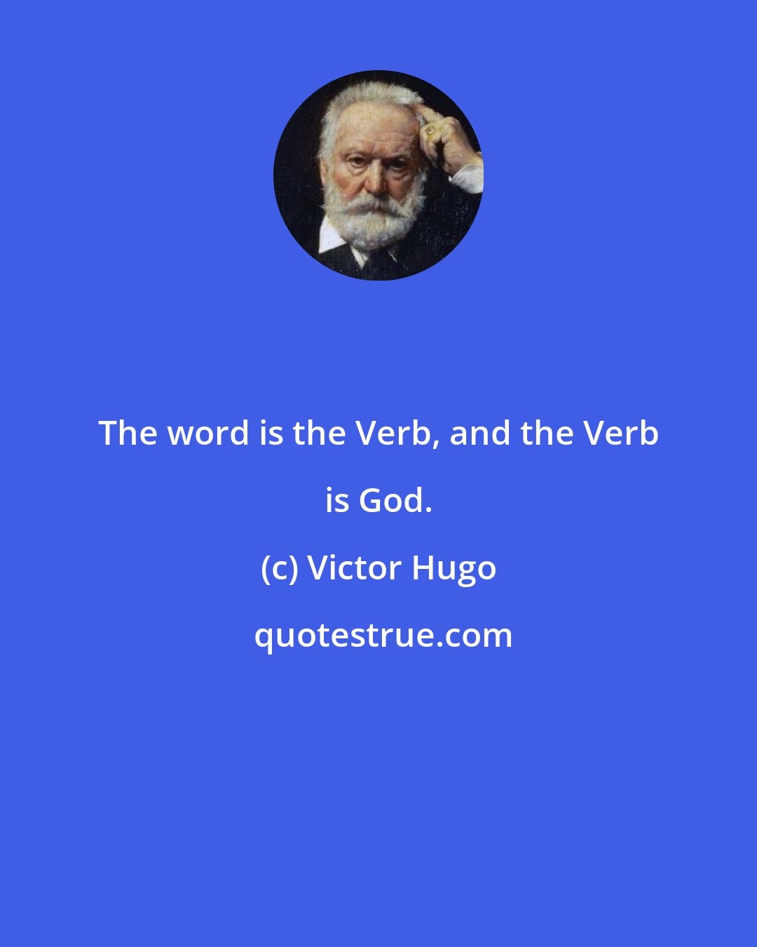 Victor Hugo: The word is the Verb, and the Verb is God.