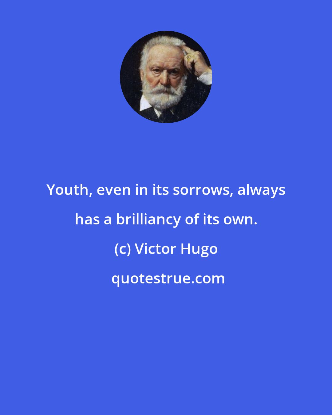 Victor Hugo: Youth, even in its sorrows, always has a brilliancy of its own.