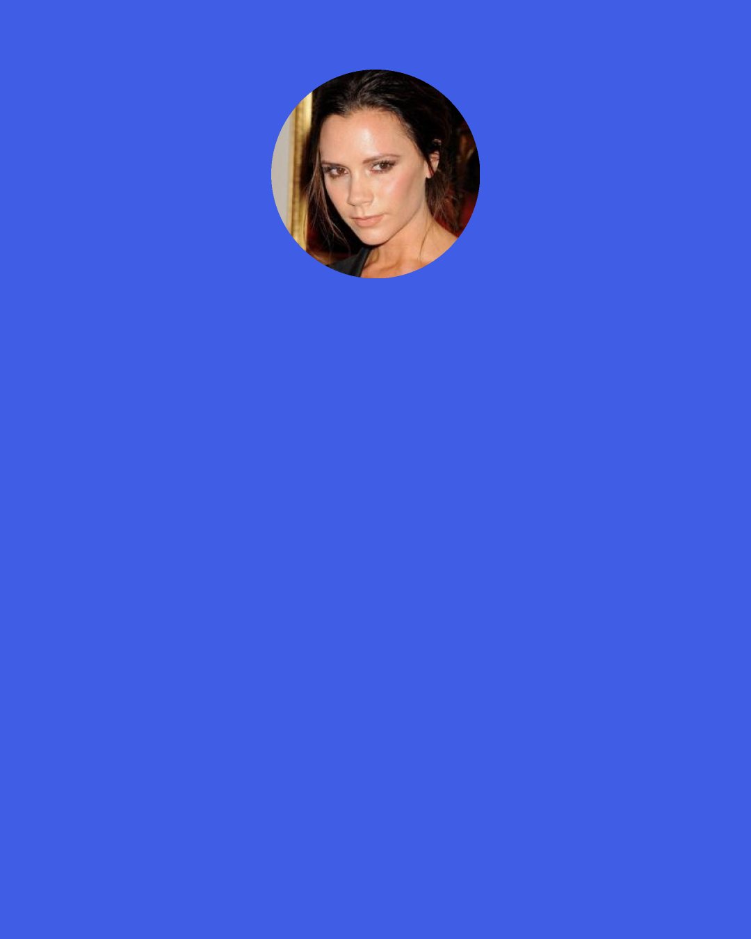 Victoria Beckham: I’m smiling on the inside. I feel I have a responsibility to the fashion community.