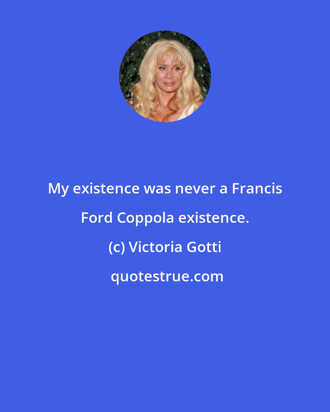 Victoria Gotti: My existence was never a Francis Ford Coppola existence.