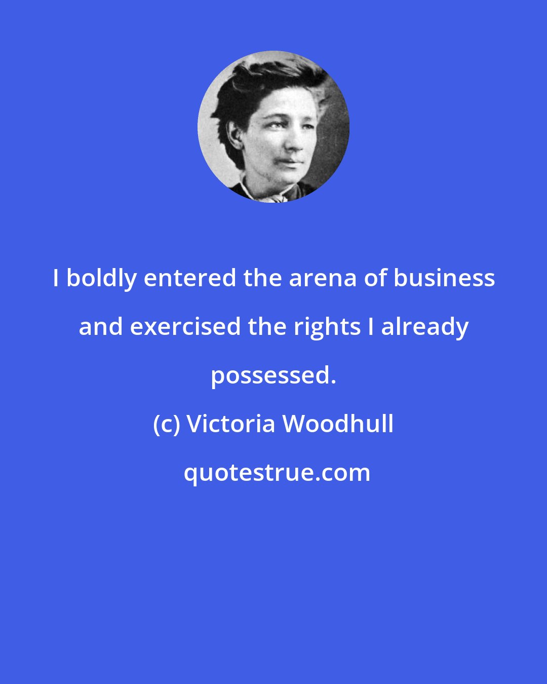 Victoria Woodhull: I boldly entered the arena of business and exercised the rights I already possessed.