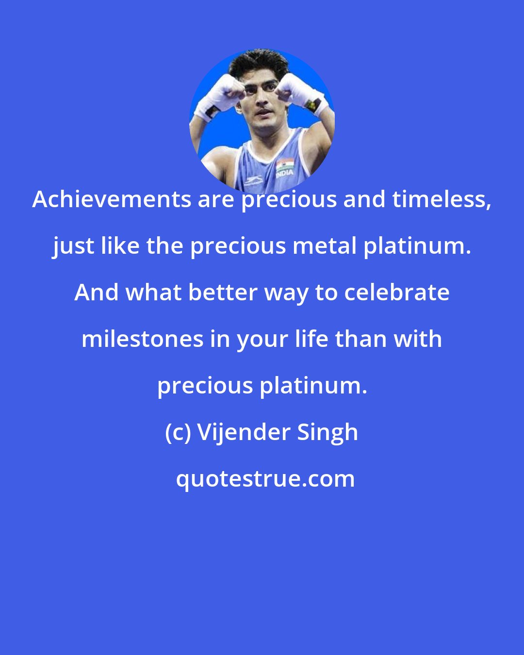Vijender Singh: Achievements are precious and timeless, just like the precious metal platinum. And what better way to celebrate milestones in your life than with precious platinum.