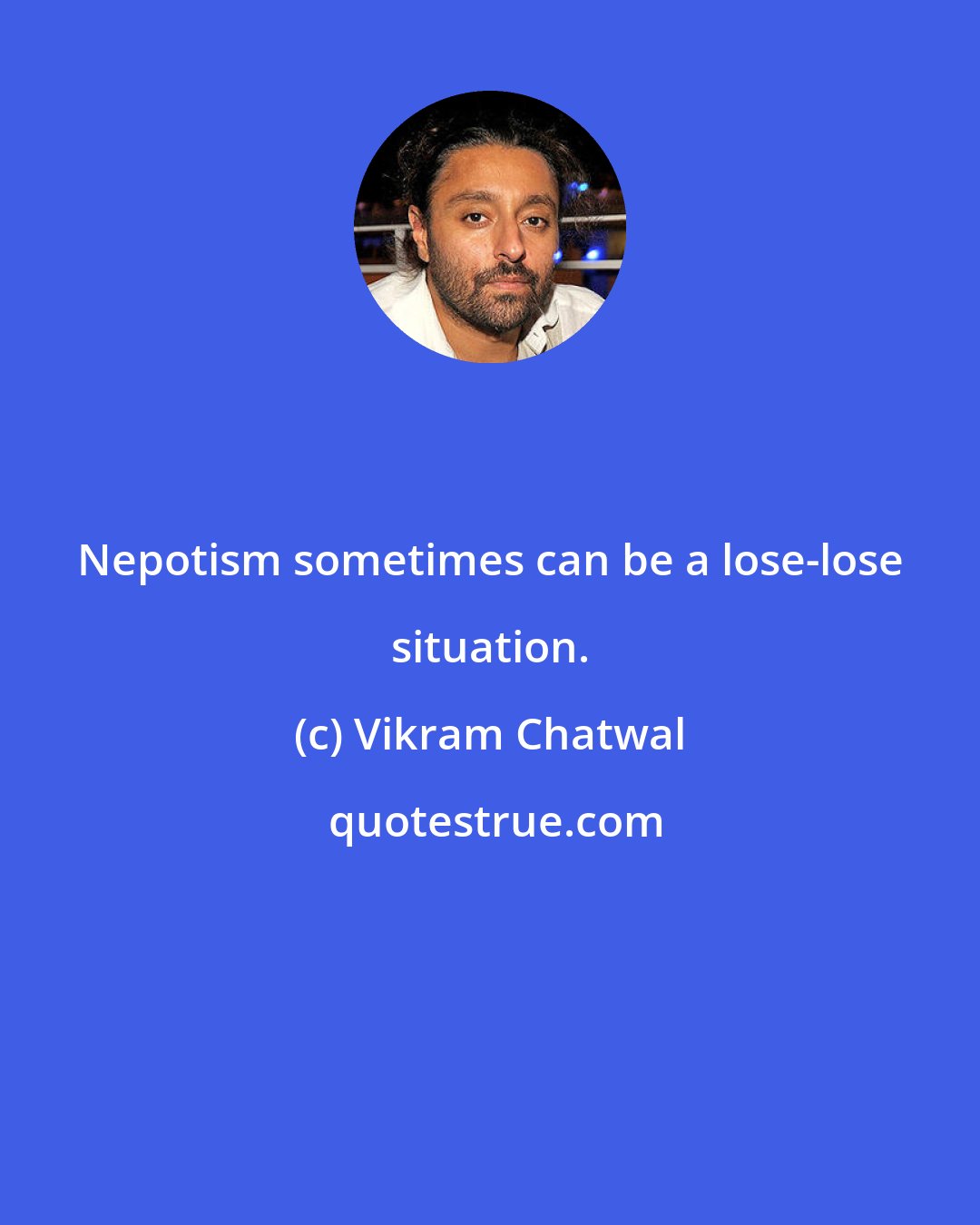 Vikram Chatwal: Nepotism sometimes can be a lose-lose situation.