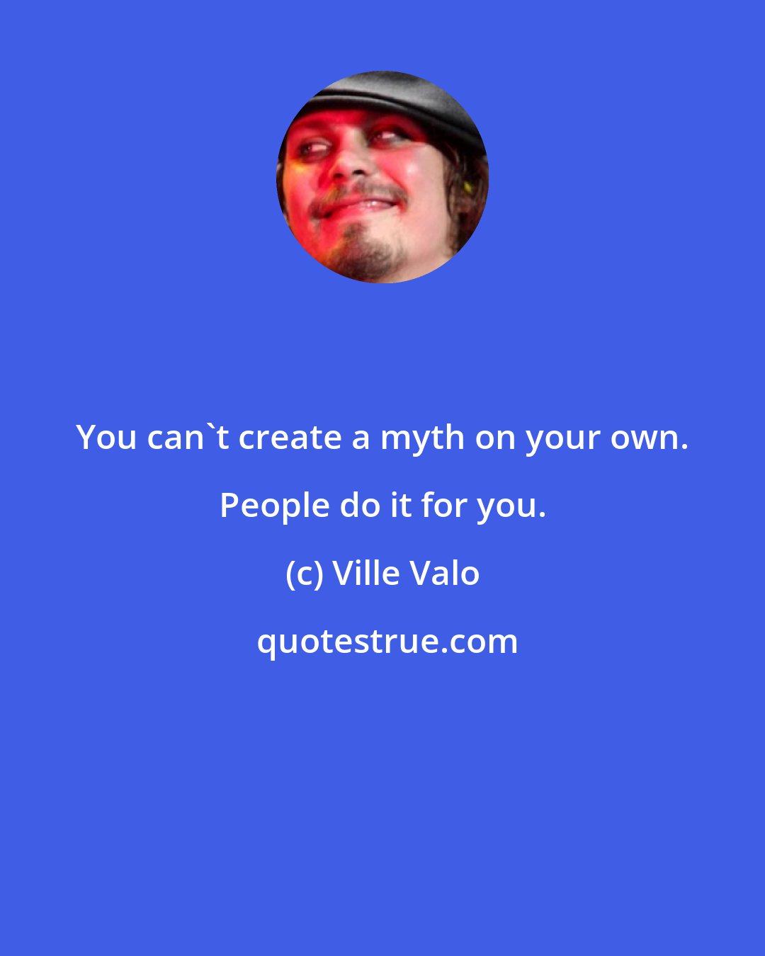 Ville Valo: You can't create a myth on your own. People do it for you.