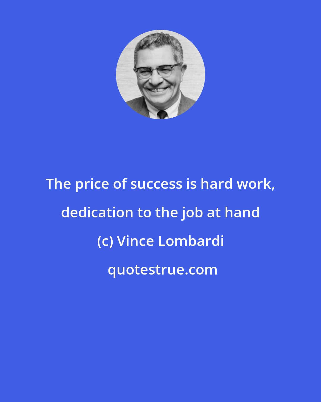 Vince Lombardi: The price of success is hard work, dedication to the job at hand