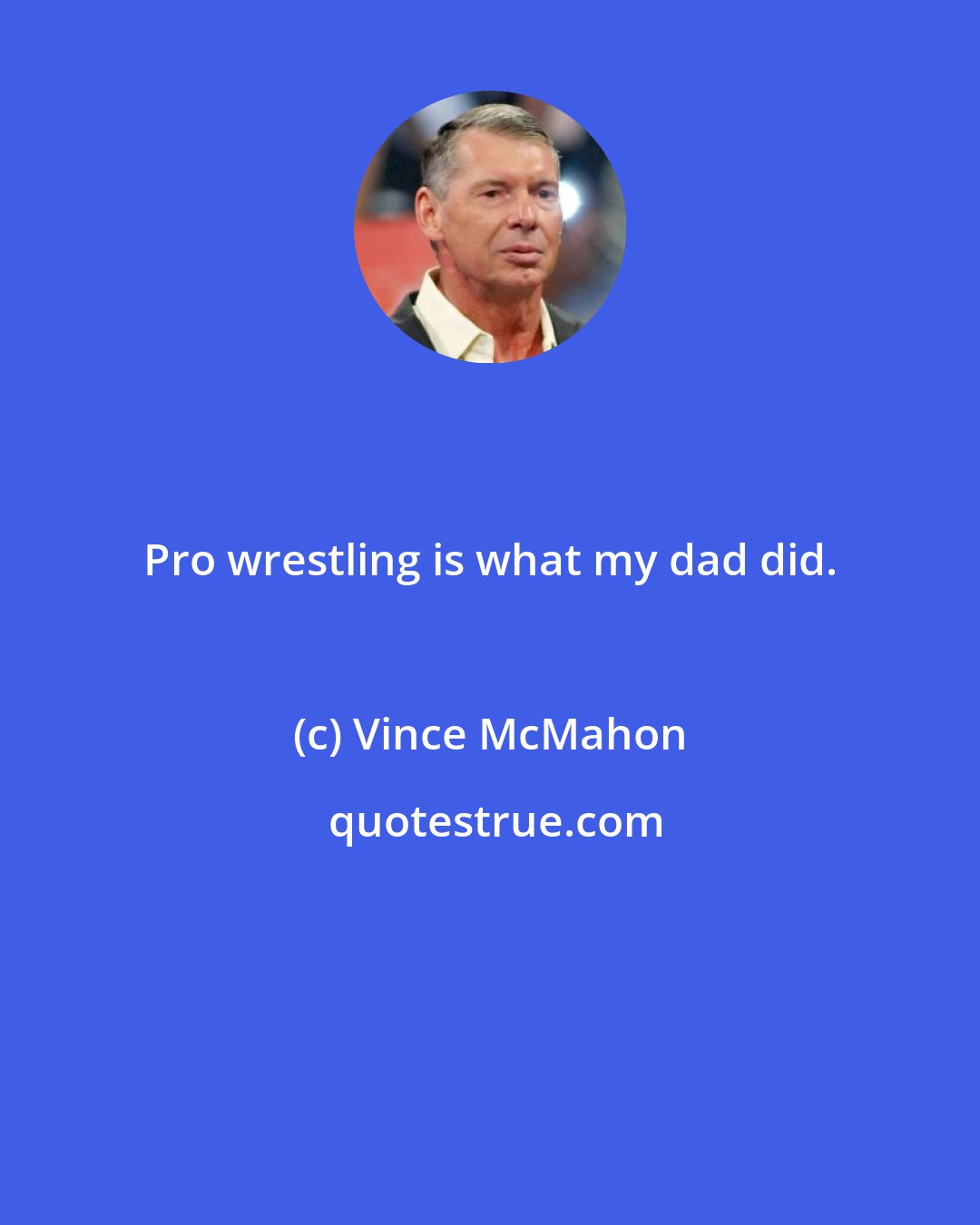 Vince McMahon: Pro wrestling is what my dad did.