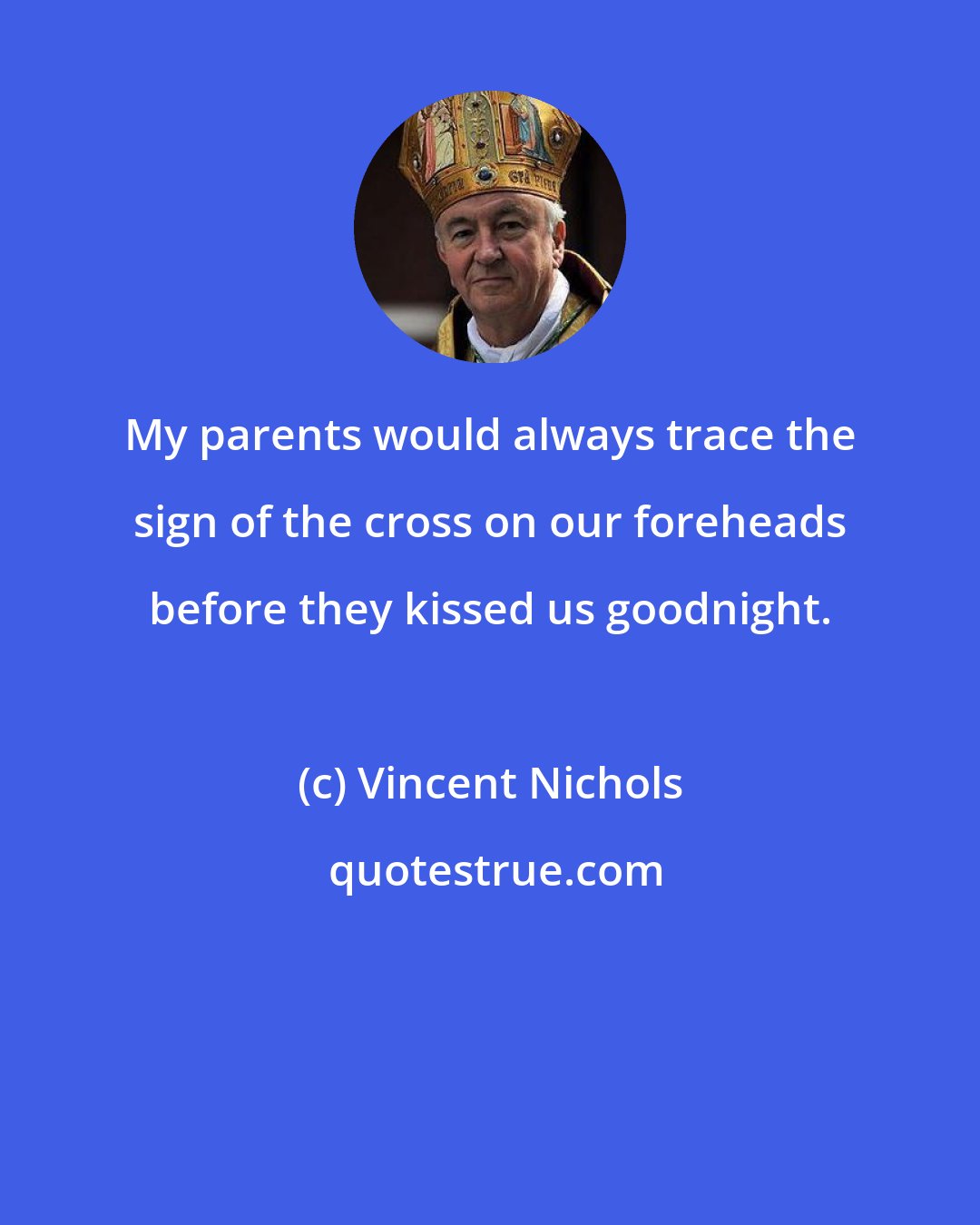 Vincent Nichols: My parents would always trace the sign of the cross on our foreheads before they kissed us goodnight.